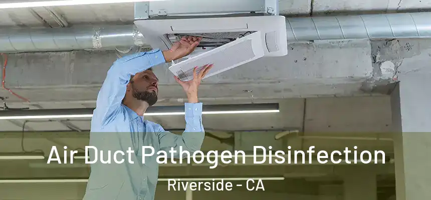 Air Duct Pathogen Disinfection Riverside - CA
