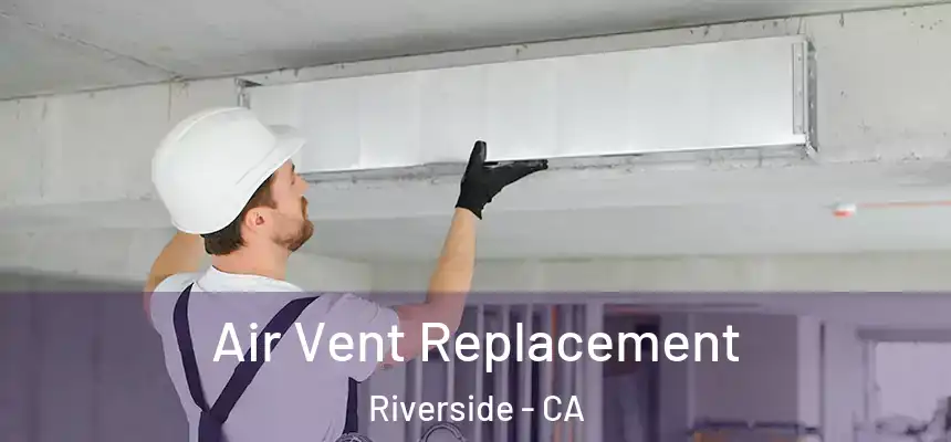 Air Vent Replacement Riverside - CA