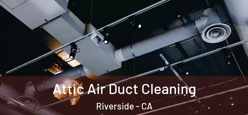 Attic Air Duct Cleaning Riverside - CA
