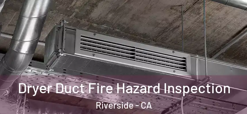 Dryer Duct Fire Hazard Inspection Riverside - CA