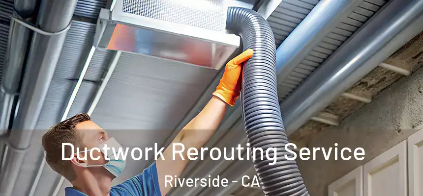 Ductwork Rerouting Service Riverside - CA