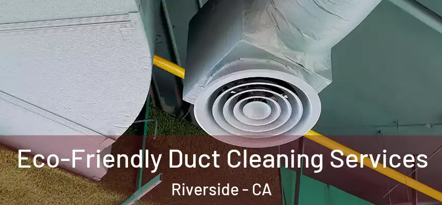 Eco-Friendly Duct Cleaning Services Riverside - CA