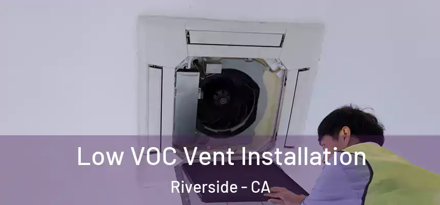 Low VOC Vent Installation Riverside - CA