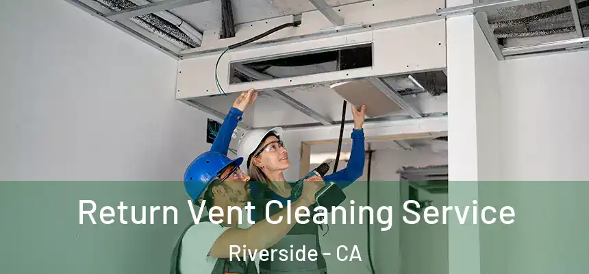 Return Vent Cleaning Service Riverside - CA