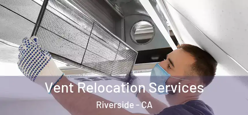 Vent Relocation Services Riverside - CA