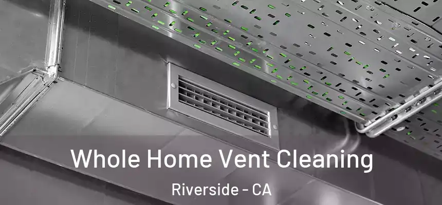 Whole Home Vent Cleaning Riverside - CA